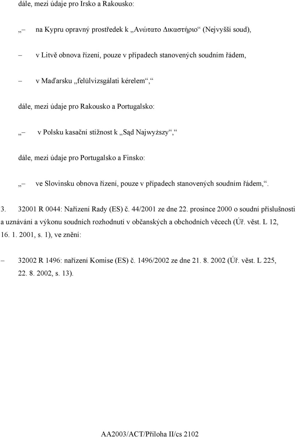 v případech stanovených soudním řádem,. 3. 32001 R 0044: Nařízení Rady (ES) č. 44/2001 ze dne 22.