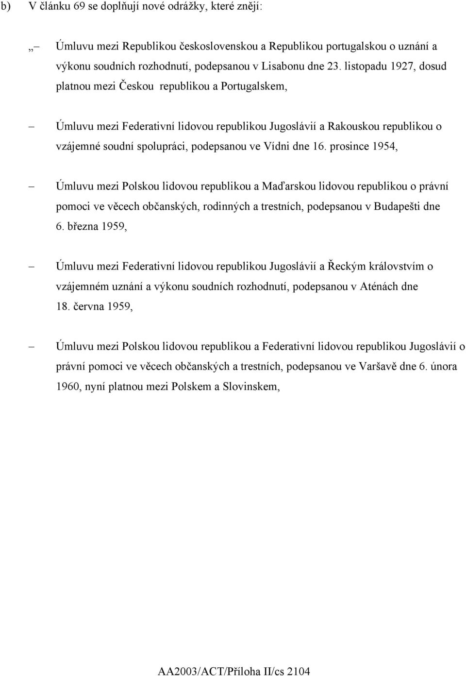 16. prosince 1954, Úmluvu mezi Polskou lidovou republikou a Maďarskou lidovou republikou o právní pomoci ve věcech občanských, rodinných a trestních, podepsanou v Budapešti dne 6.