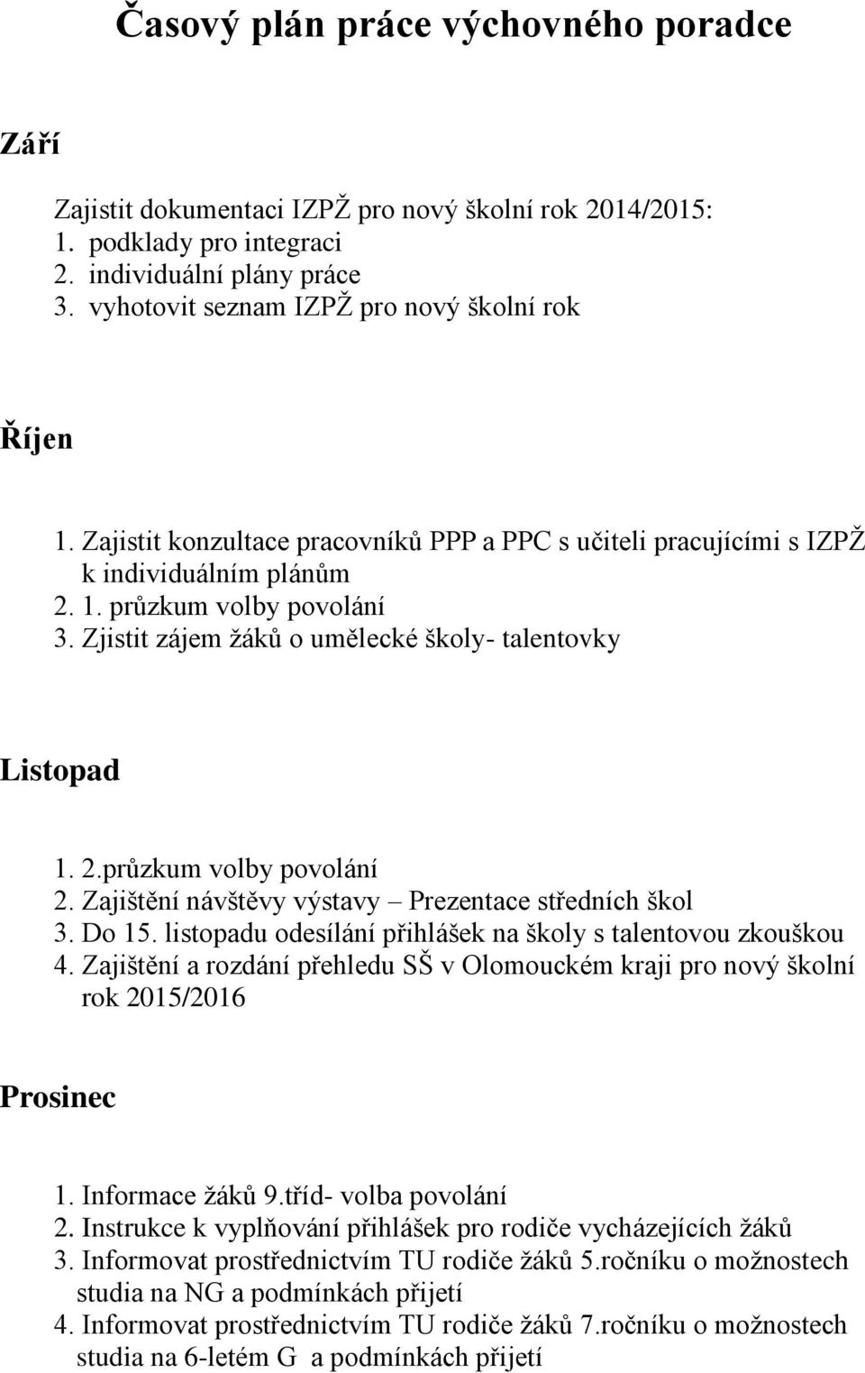 Zjistit zájem žáků o umělecké školy- talentovky Listopad 1. 2.průzkum volby povolání 2. Zajištění návštěvy výstavy Prezentace středních škol 3. Do 15.