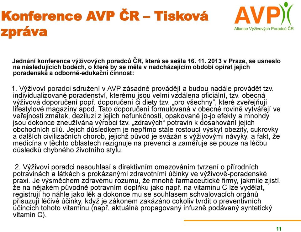 Výživoví poradci sdružení v AVP zásadně provádějí a budou nadále provádět tzv. individualizované poradenství, kterému jsou velmi vzdálena oficiální, tzv. obecná výživová doporučení popř.