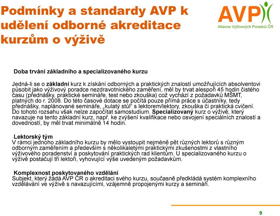 požadavků MŠMT, platných do r. 2008. Do této časové dotace se počítá pouze přímá práce s účastníky, tedy přednášky, naplánované semináře, kulatý stůl s lektorem/lektory, zkouška či praktická cvičení.