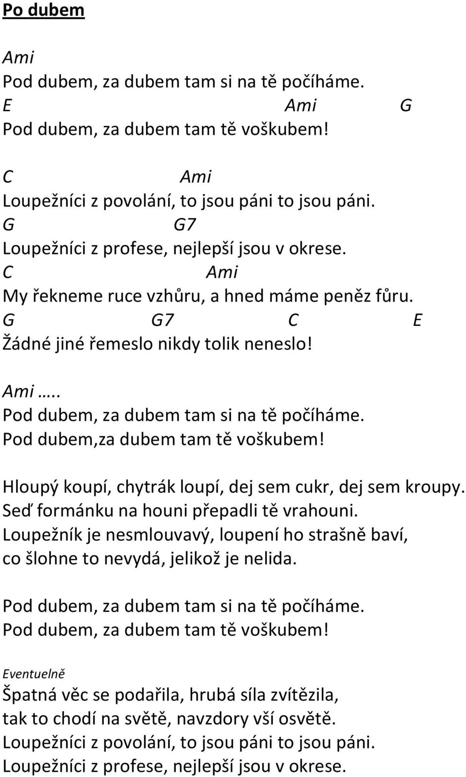 Pod dubem,za dubem tam tě voškubem! Hloupý koupí, chytrák loupí, dej sem cukr, dej sem kroupy. Seď formánku na houni přepadli tě vrahouni.