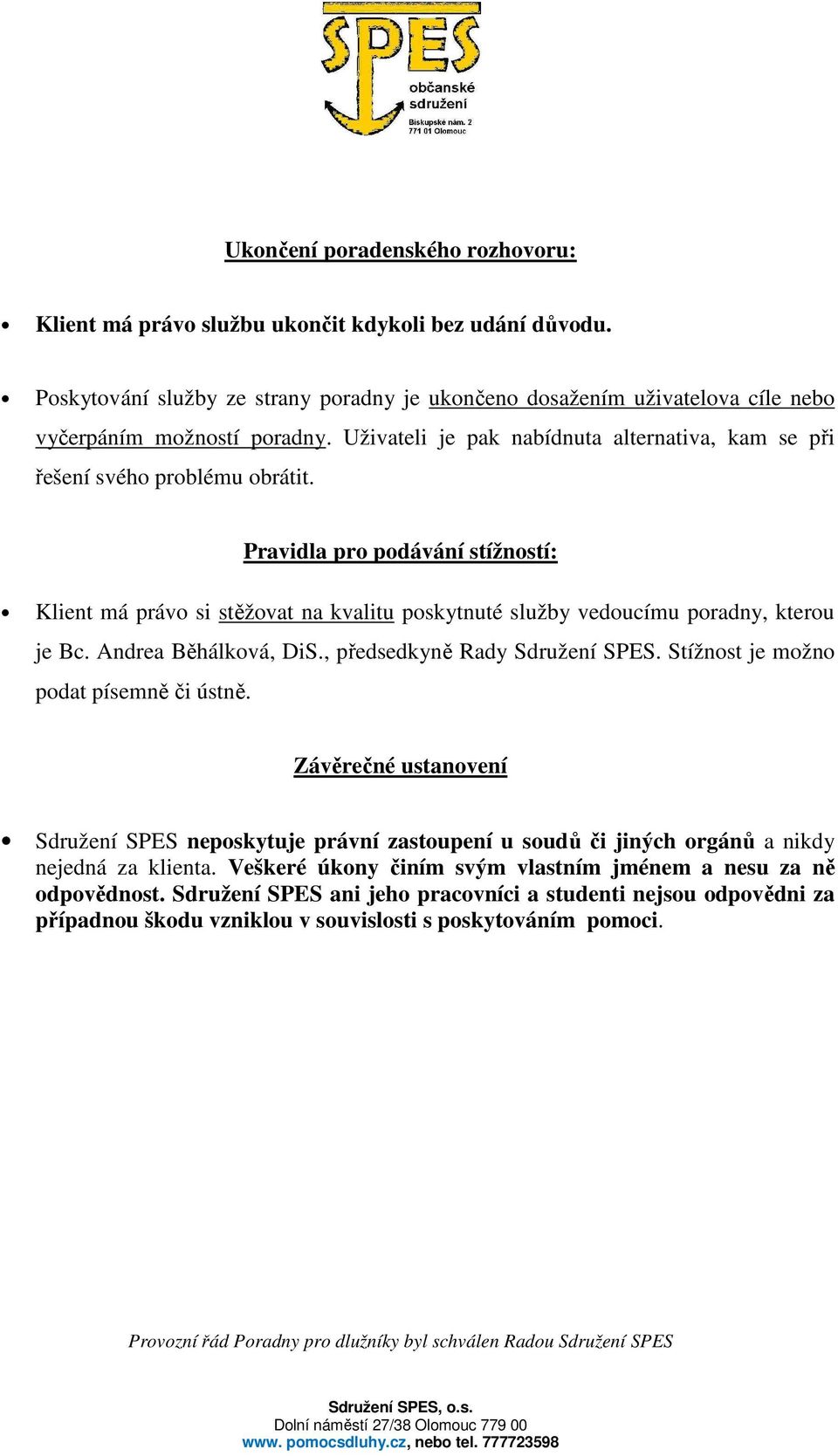 Pravidla pro podávání stížností: Klient má právo si stěžovat na kvalitu poskytnuté služby vedoucímu poradny, kterou je Bc. Andrea Běhálková, DiS., předsedkyně Rady Sdružení SPES.