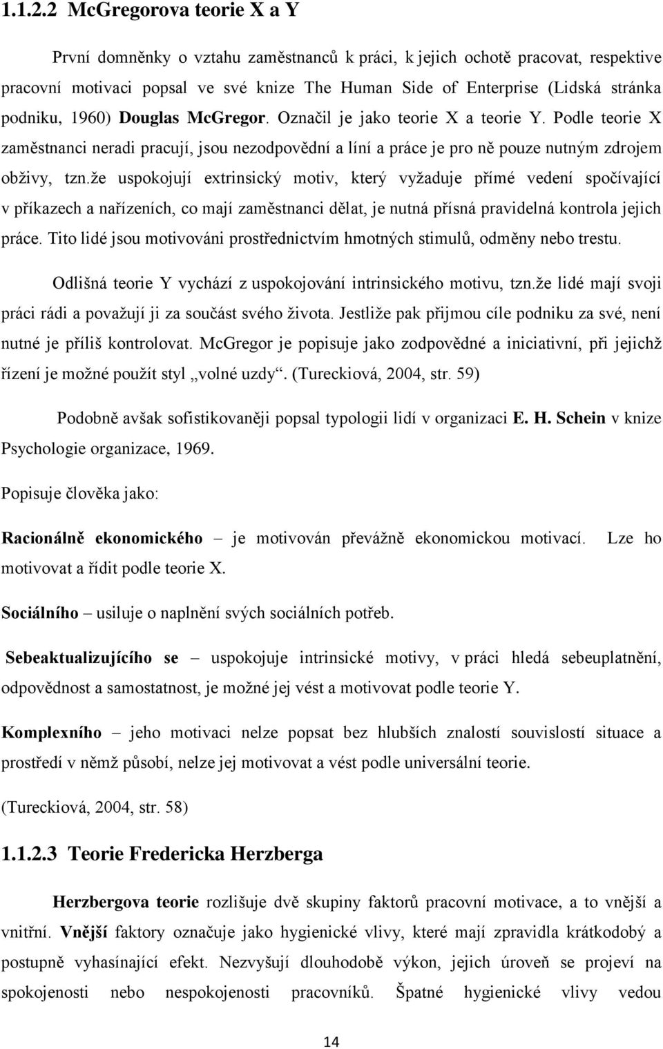 podniku, 1960) Douglas McGregor. Označil je jako teorie X a teorie Y. Podle teorie X zaměstnanci neradi pracují, jsou nezodpovědní a líní a práce je pro ně pouze nutným zdrojem obživy, tzn.