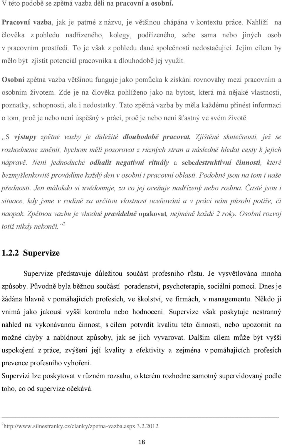 Jejím cílem by mělo být zjistit potenciál pracovníka a dlouhodobě jej využít. Osobní zpětná vazba většinou funguje jako pomůcka k získání rovnováhy mezi pracovním a osobním životem.