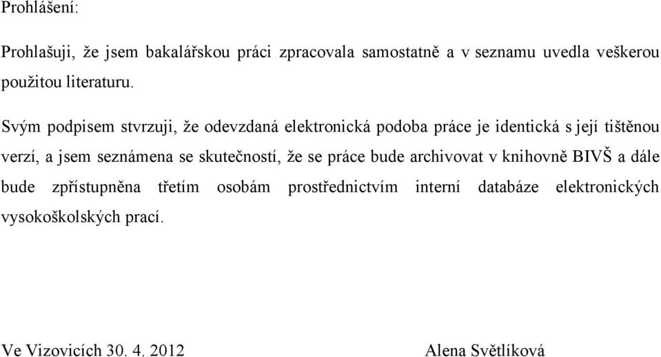 Svým podpisem stvrzuji, že odevzdaná elektronická podoba práce je identická s její tištěnou verzí, a jsem