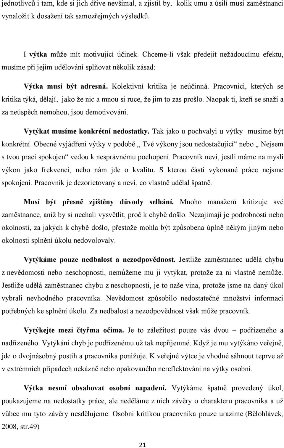 Pracovníci, kterých se kritika týká, dělají, jako že nic a mnou si ruce, že jim to zas prošlo. Naopak ti, kteří se snaží a za neúspěch nemohou, jsou demotivováni. Vytýkat musíme konkrétní nedostatky.