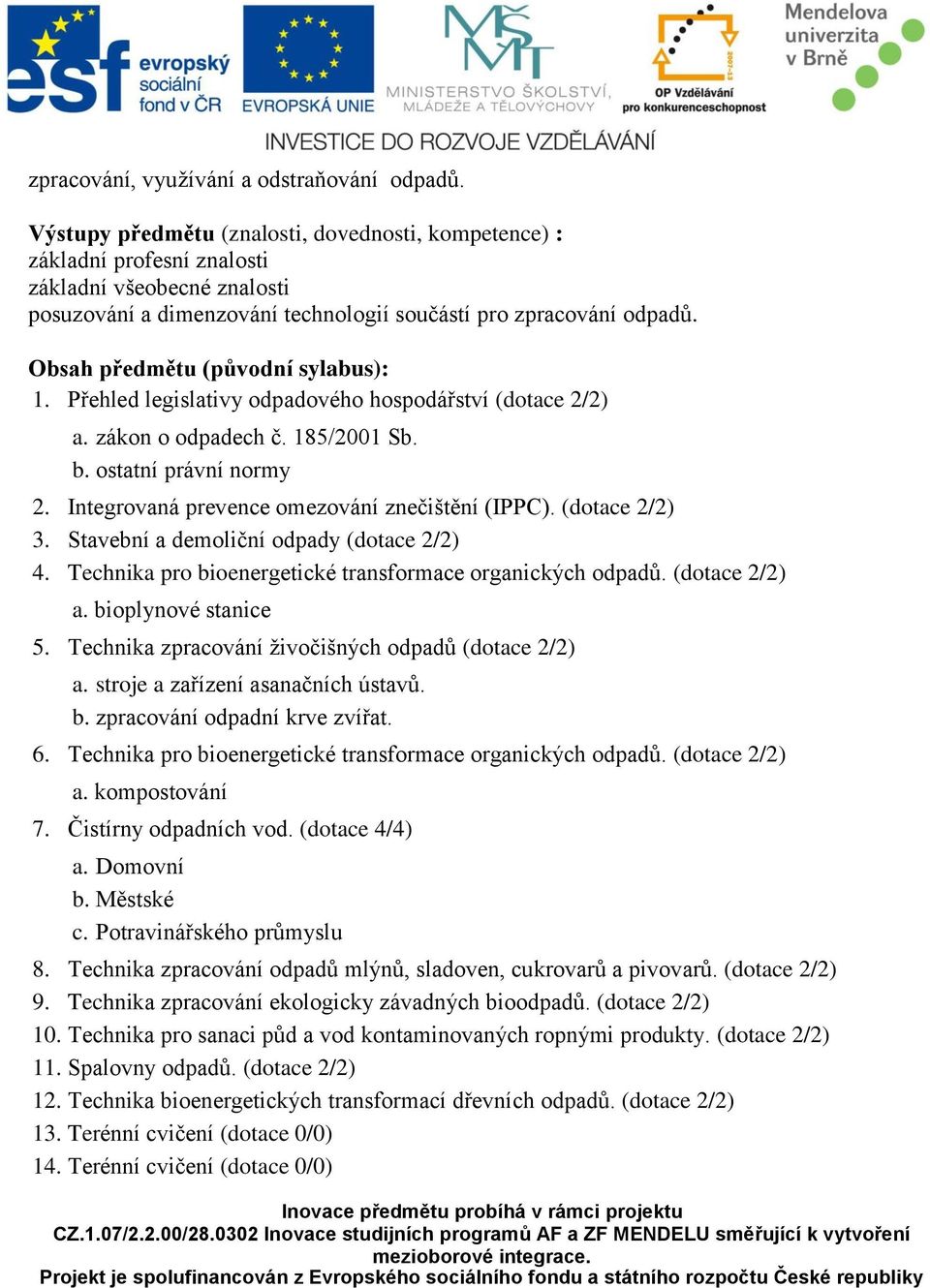 Obsah předmětu (původní sylabus): 1. Přehled legislativy odpadového hospodářství (dotace 2/2) a. zákon o odpadech č. 185/2001 Sb. b. ostatní právní normy 2.