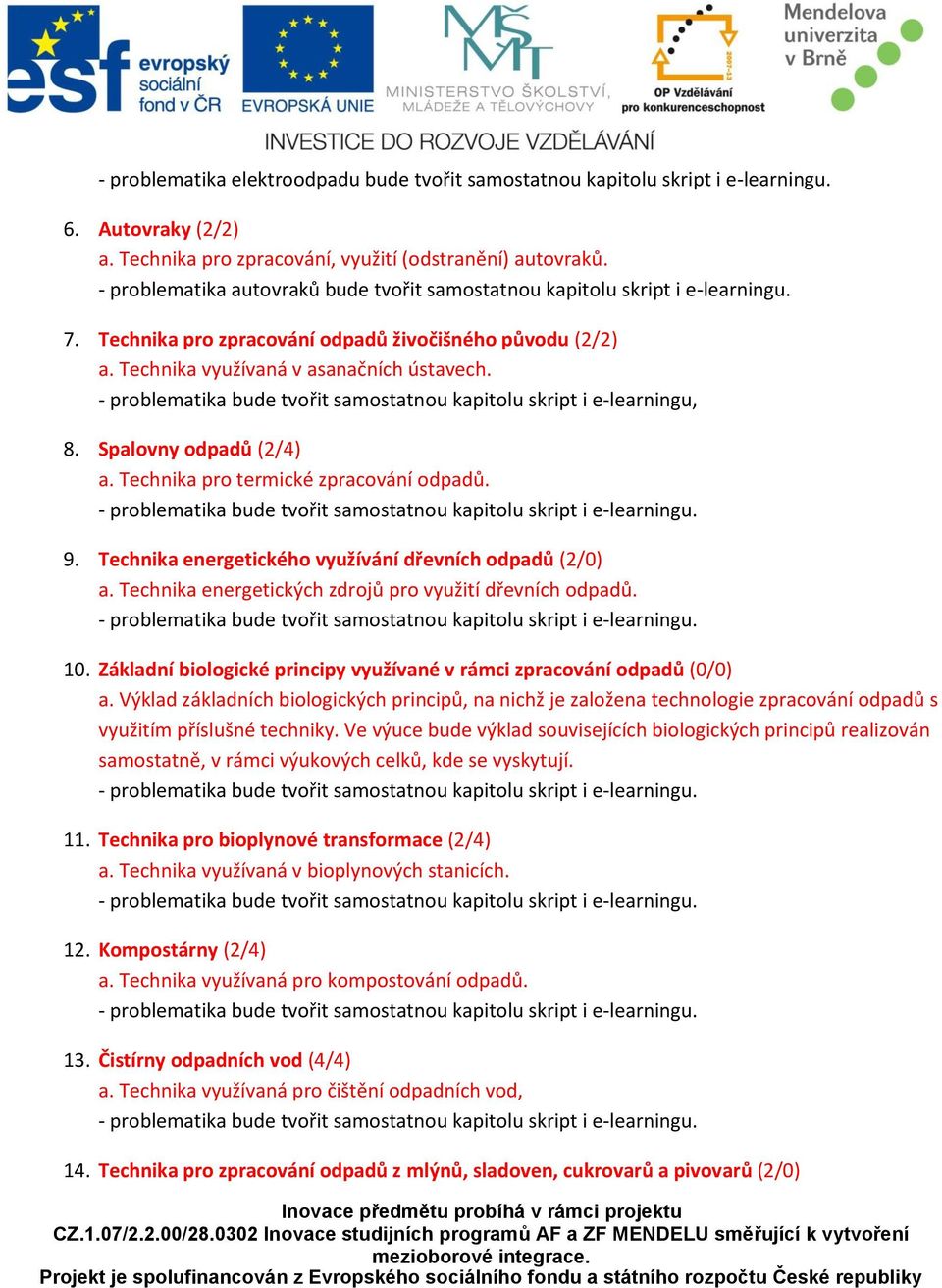 - problematika bude tvořit samostatnou kapitolu skript i e-learningu, 8. Spalovny odpadů (2/4) a. Technika pro termické zpracování odpadů. 9. Technika energetického využívání dřevních odpadů (2/0) a.