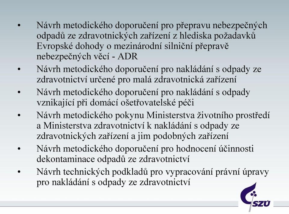 ošetřovatelské péči Návrh metodického pokynu Ministerstva životního prostředí a Ministerstva zdravotnictví k nakládání s odpady ze zdravotnických zařízení a jim podobných zařízení