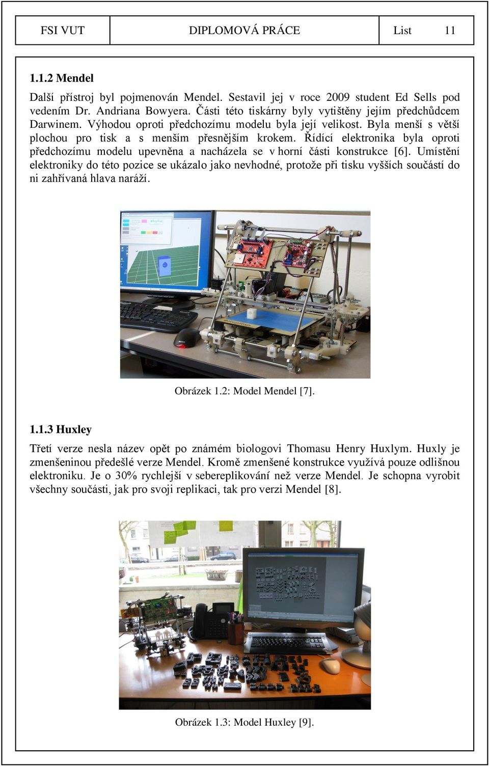 Řídící elektronika byla oproti předchozímu modelu upevněna a nacházela se v horní části konstrukce [6].