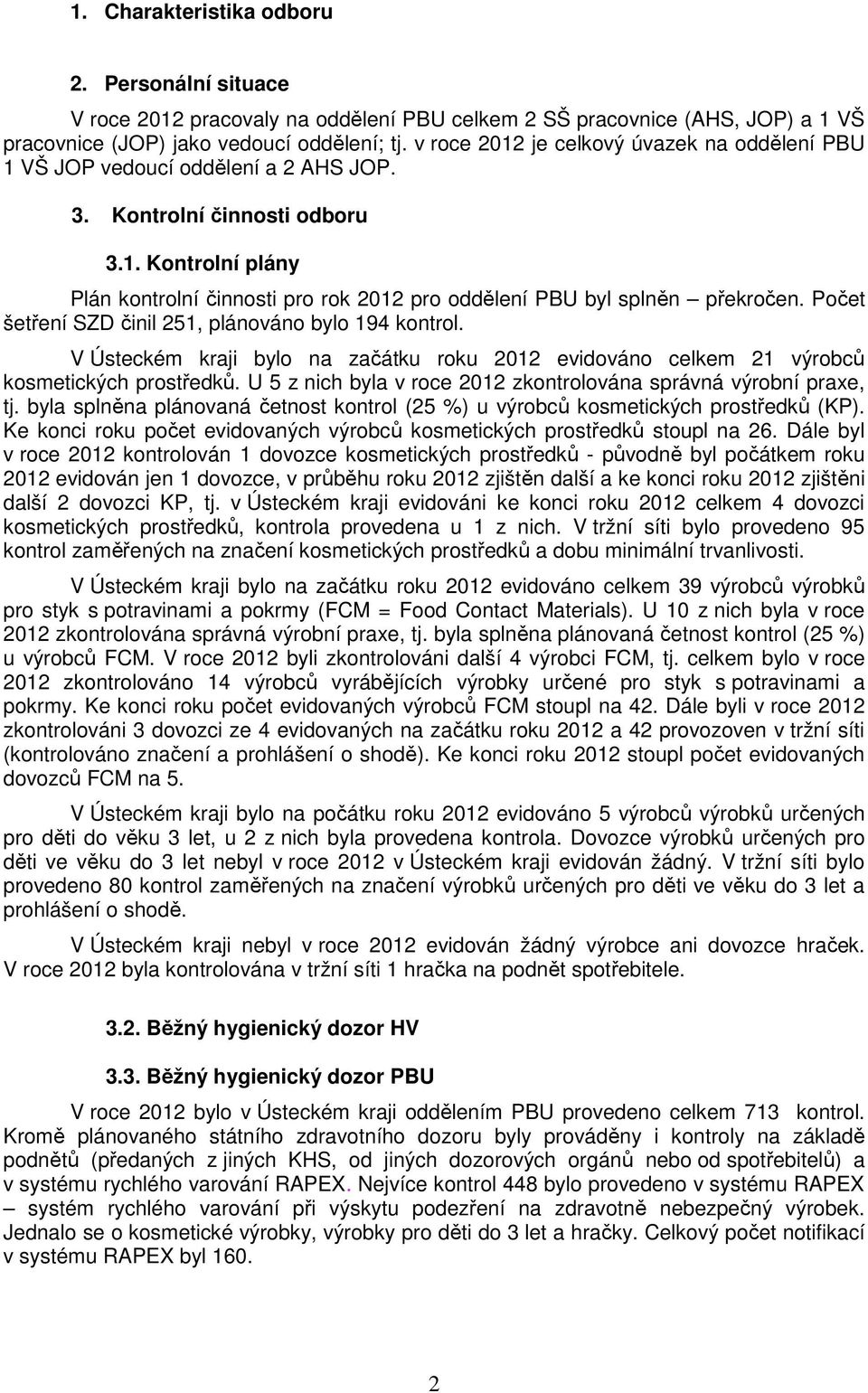 Počet šetření SZD činil 251, plánováno bylo 194 kontrol. V Ústeckém kraji bylo na začátku roku 2012 evidováno celkem 21 výrobců kosmetických prostředků.