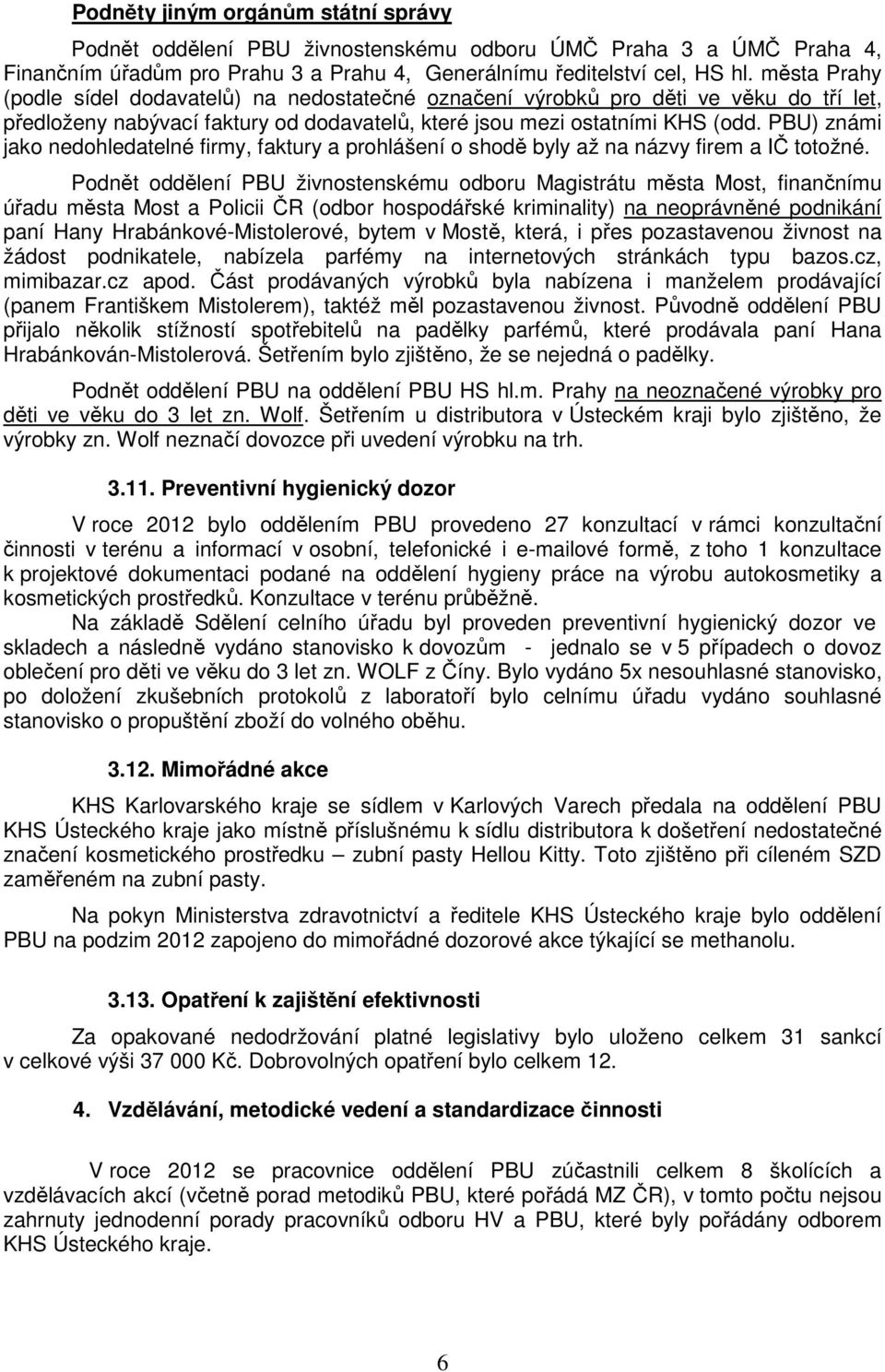 PBU) známi jako nedohledatelné firmy, faktury a prohlášení o shodě byly až na názvy firem a IČ totožné.