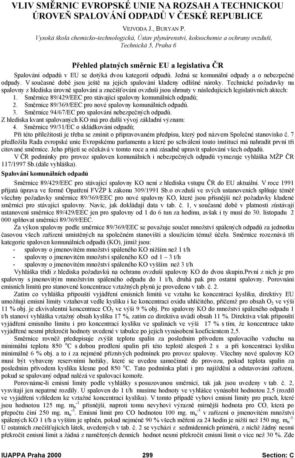 kategorií odpadů. Jedná se komunální odpady a o nebezpečné odpady. V současné době jsou ještě na jejich spalování kladeny odlišné nároky.