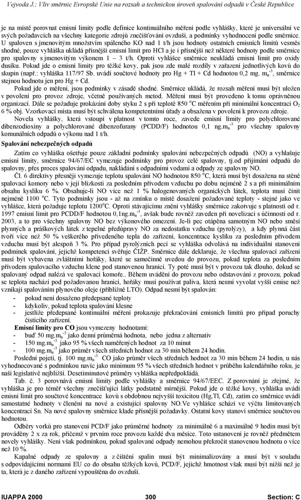 U spaloven s jmenovitým množstvím spáleného KO nad 1 t/h jsou ostatních emisních limitů vesměs shodné, pouze vyhláška ukládá přísnější emisní limit pro HCl a je i přísnější než některé podle směrnice