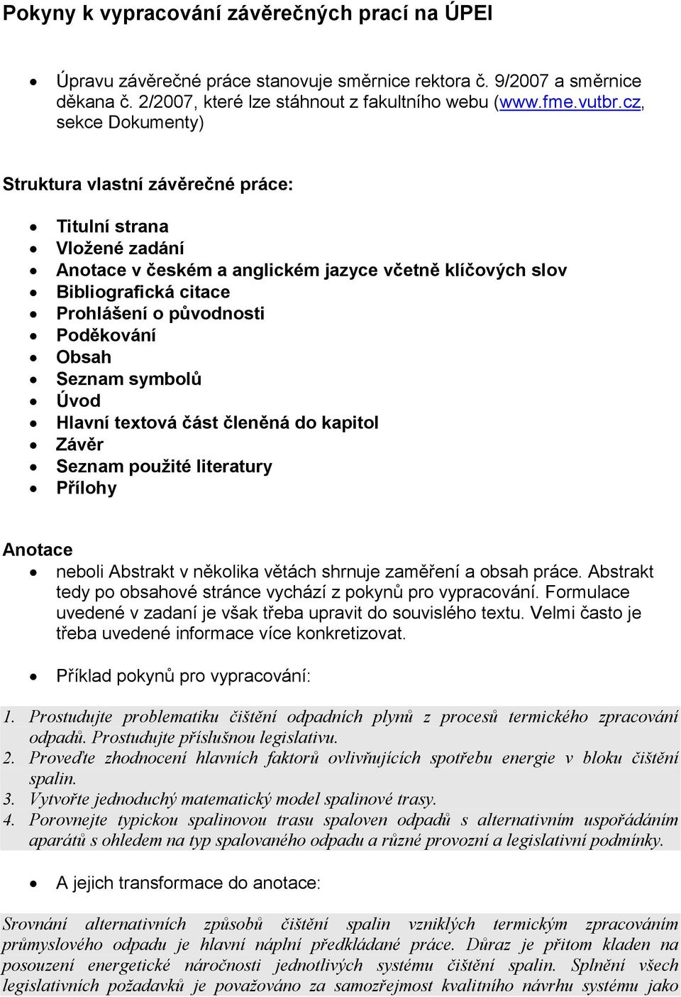 Poděkování Obsah Seznam symbolů Úvod Hlavní textová část členěná do kapitol Závěr Seznam použité literatury Přílohy Anotace neboli Abstrakt v několika větách shrnuje zaměření a obsah práce.