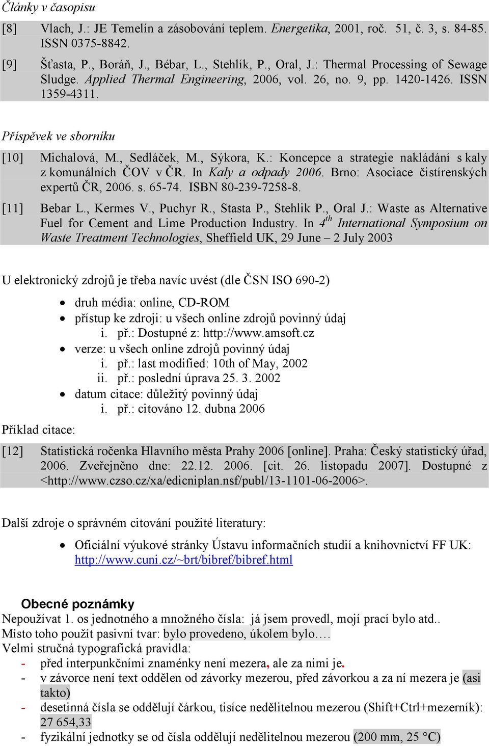 : Koncepce a strategie nakládání s kaly z komunálních ČOV v ČR. In Kaly a odpady 2006. Brno: Asociace čistírenských expertů ČR, 2006. s. 65-74. ISBN 80-239-7258-8. [11] Bebar L., Kermes V., Puchyr R.