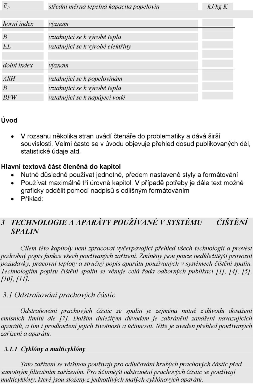 Velmi často se v úvodu objevuje přehled dosud publikovaných děl, statistické údaje atd.