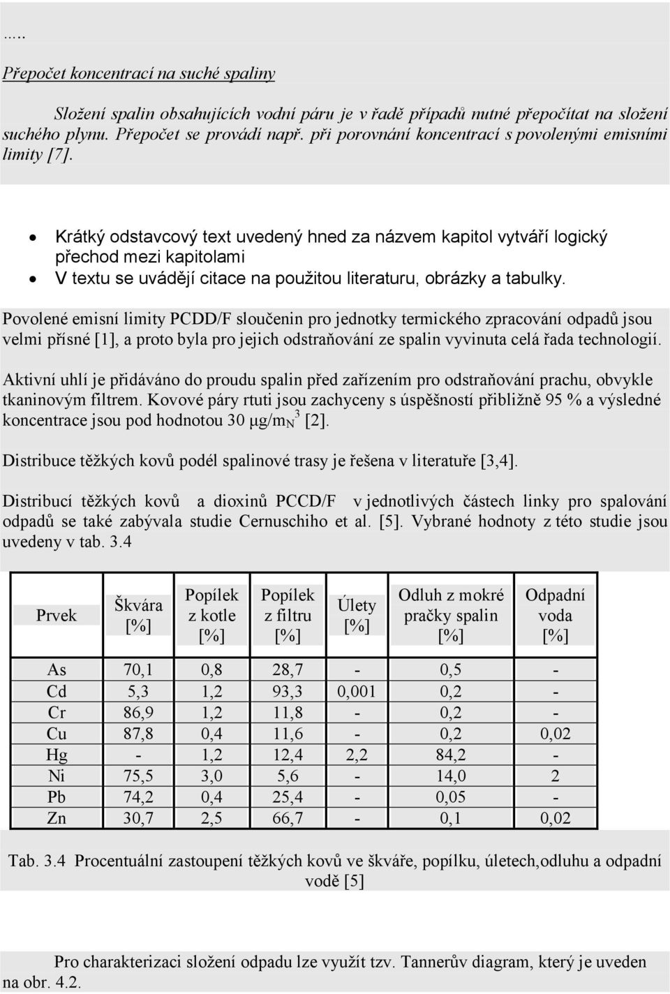 Krátký odstavcový text uvedený hned za názvem kapitol vytváří logický přechod mezi kapitolami V textu se uvádějí citace na použitou literaturu, obrázky a tabulky.