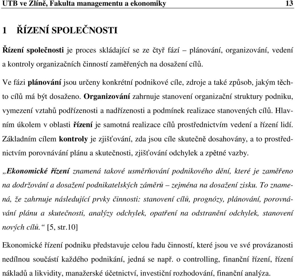 Organizování zahrnuje stanovení organizační struktury podniku, vymezení vztahů podřízenosti a nadřízenosti a podmínek realizace stanovených cílů.