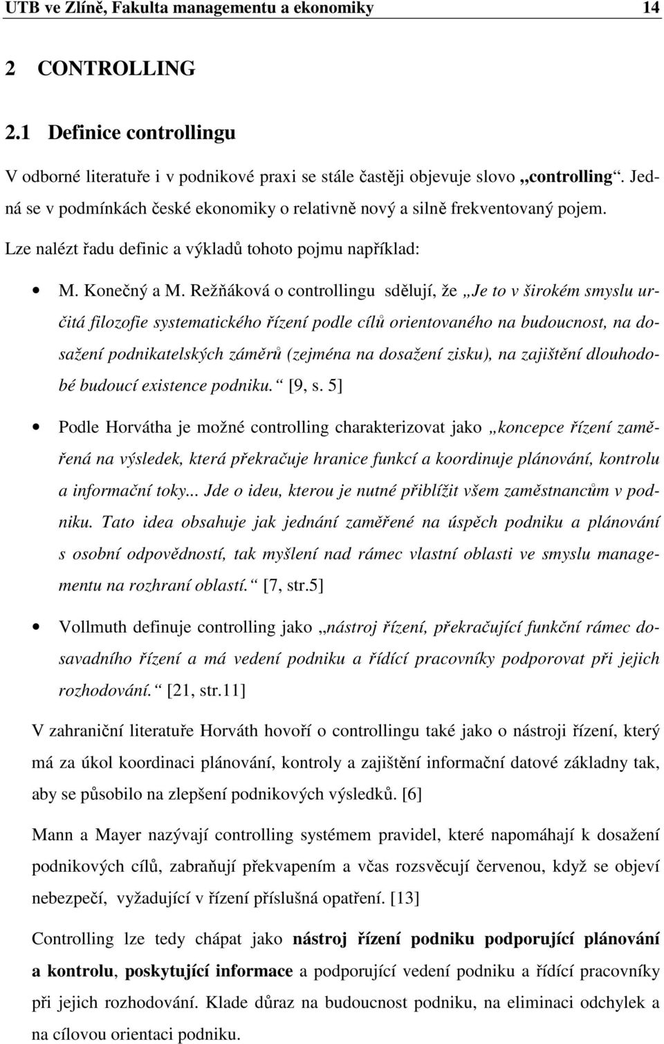 Režňáková o controllingu sdělují, že Je to v širokém smyslu určitá filozofie systematického řízení podle cílů orientovaného na budoucnost, na dosažení podnikatelských záměrů (zejména na dosažení