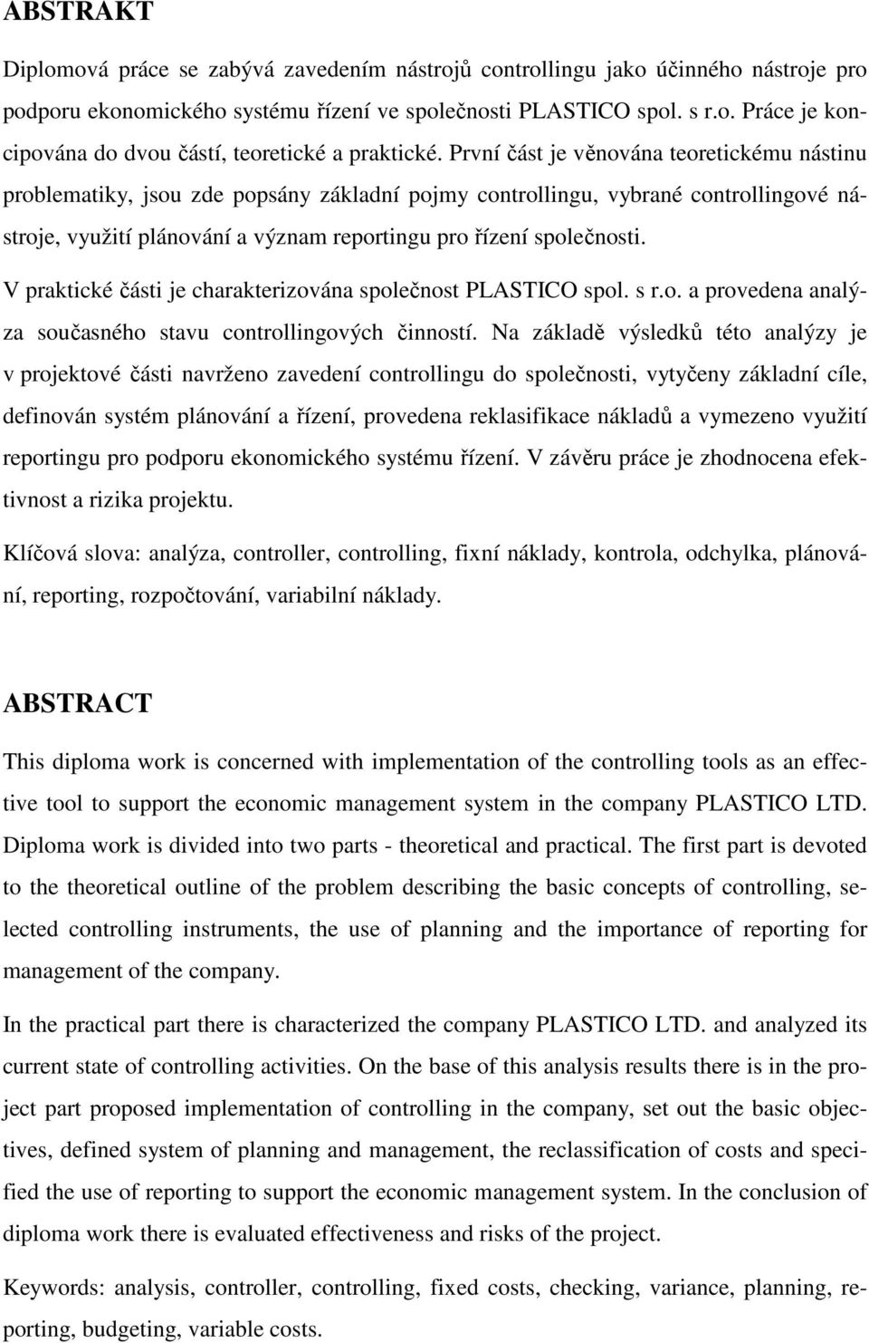 V praktické části je charakterizována společnost PLASTICO spol. s r.o. a provedena analýza současného stavu controllingových činností.