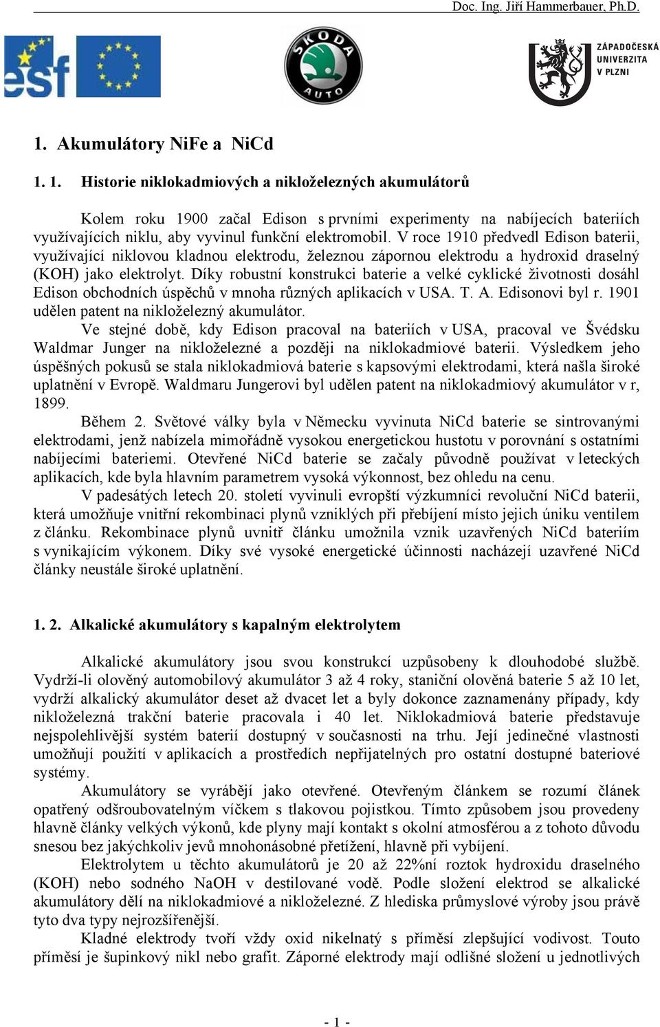 V roce 1910 předvedl Edison baterii, využívající niklovou kladnou elektrodu, železnou zápornou elektrodu a hydroxid draselný (KOH) jako elektrolyt.