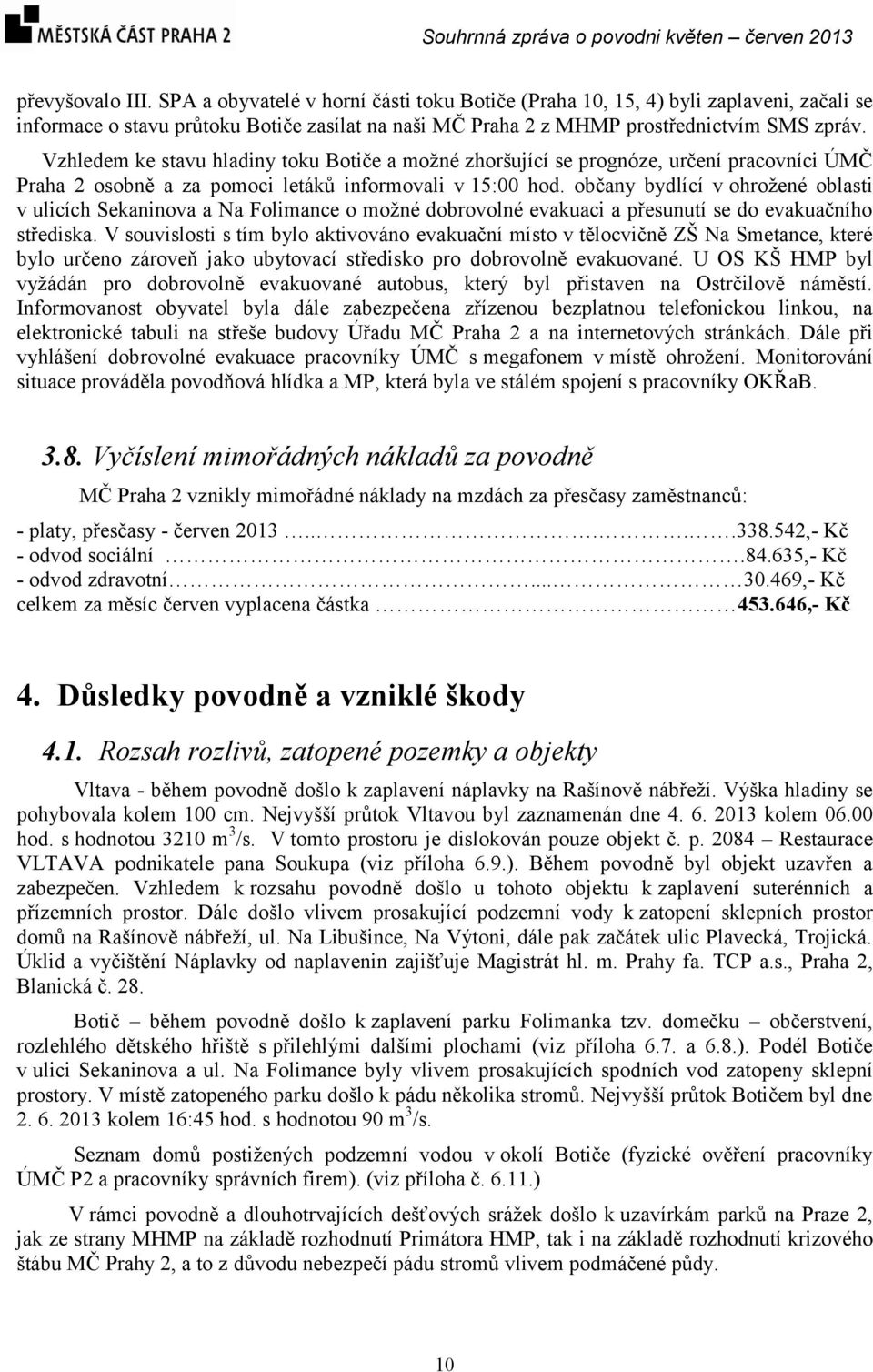 občany bydlící v ohrožené oblasti v ulicích Sekaninova a Na Folimance o možné dobrovolné evakuaci a přesunutí se do evakuačního střediska.