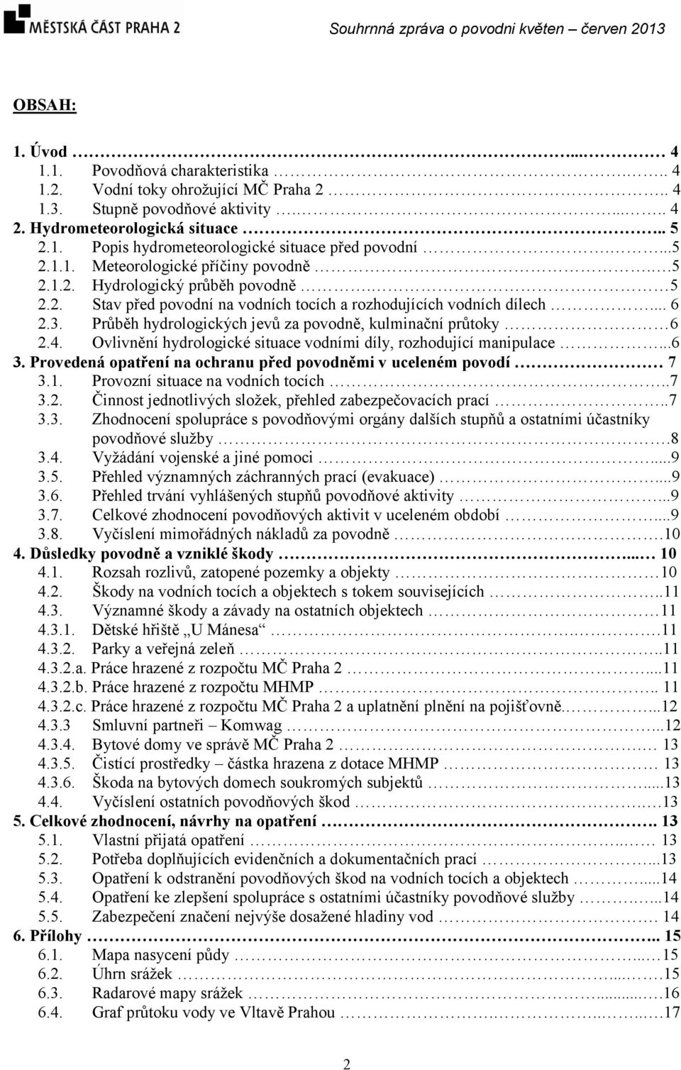 Průběh hydrologických jevů za povodně, kulminační průtoky 6 2.4. Ovlivnění hydrologické situace vodními díly, rozhodující manipulace...6 3.