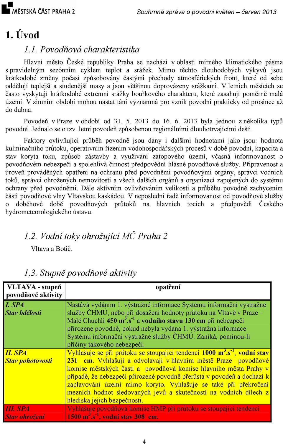 V letních měsících se často vyskytují krátkodobé extrémní srážky bouřkového charakteru, které zasahují poměrně malá území.