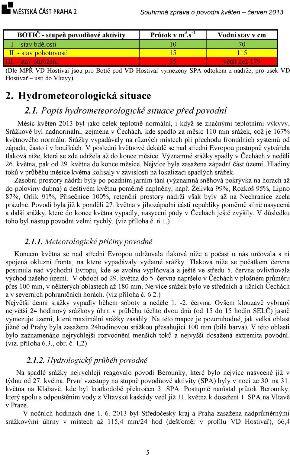 Srážkově byl nadnormální, zejména v Čechách, kde spadlo za měsíc 110 mm srážek, což je 167% květnového normálu.