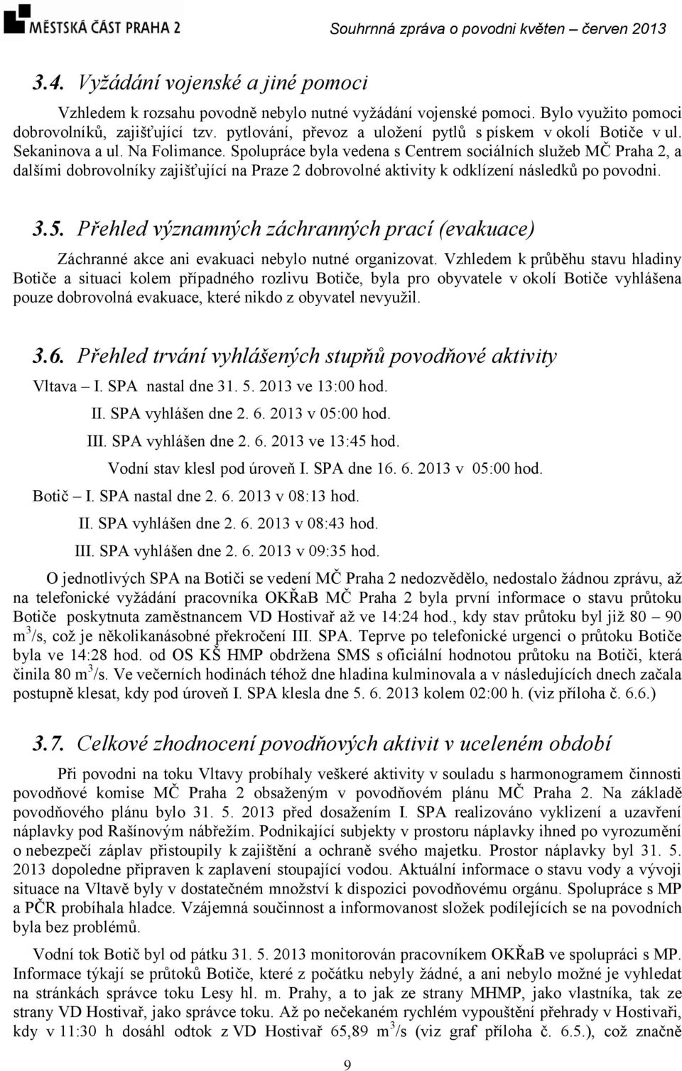 Spolupráce byla vedena s Centrem sociálních služeb MČ Praha 2, a dalšími dobrovolníky zajišťující na Praze 2 dobrovolné aktivity k odklízení následků po povodni. 3.5.