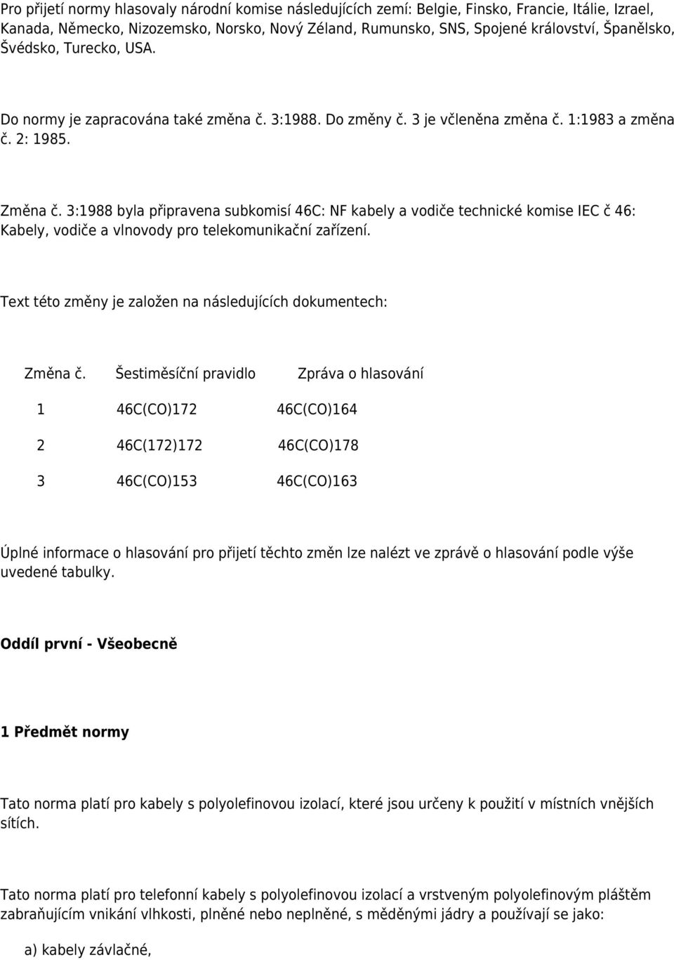 3:1988 byla připravena subkomisí 46C: NF kabely a vodiče technické komise IEC č 46: Kabely, vodiče a vlnovody pro telekomunikační zařízení.