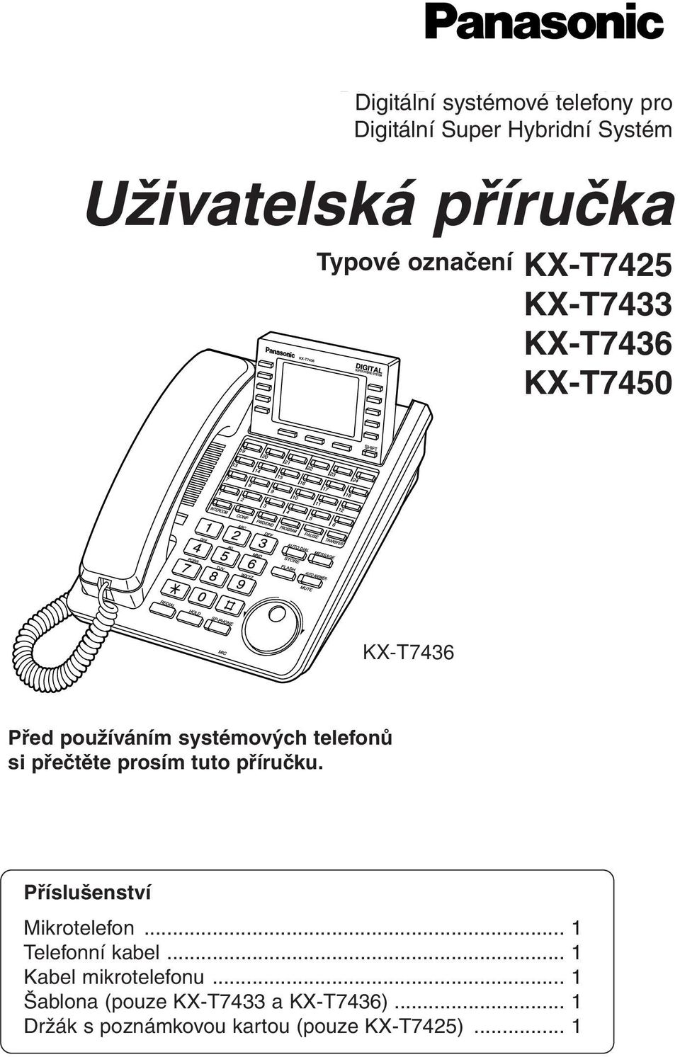 Příslušenství Accessories Mikrotelefon Handset....................................... one1 Telefonní Telephone kabel line cord................................ one1 Kabel Handset mikrotelefonu cord.