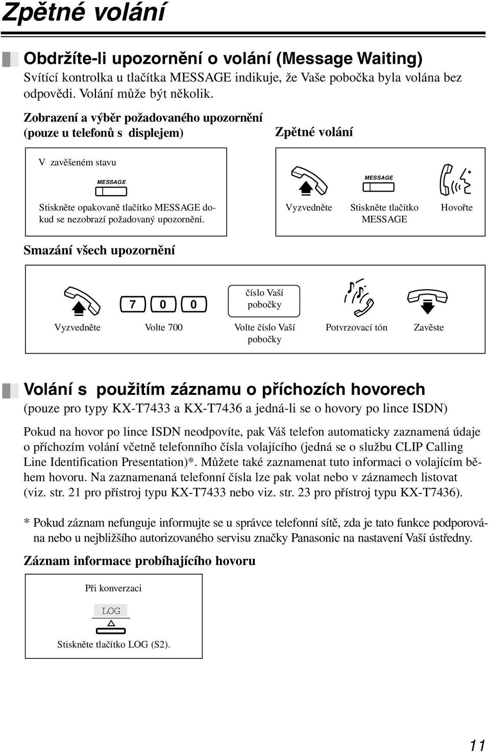 Zobrazení To check a and výběr select požadovaného the party upozornění (pouze (display u telefonů telephone s displejem) only) Zpětné To call volání back V zavěšeném stavu While on-hook MESSAGE