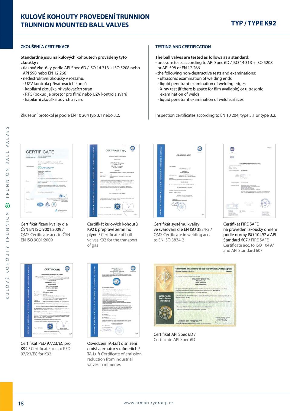 CERTIFICATION The ball valves are tested as follows as a standard: pressure tests according to API Spec 6D / ISO 14 313 + ISO 5208 or API 598 or EN 12 266 the following non-destructive tests and