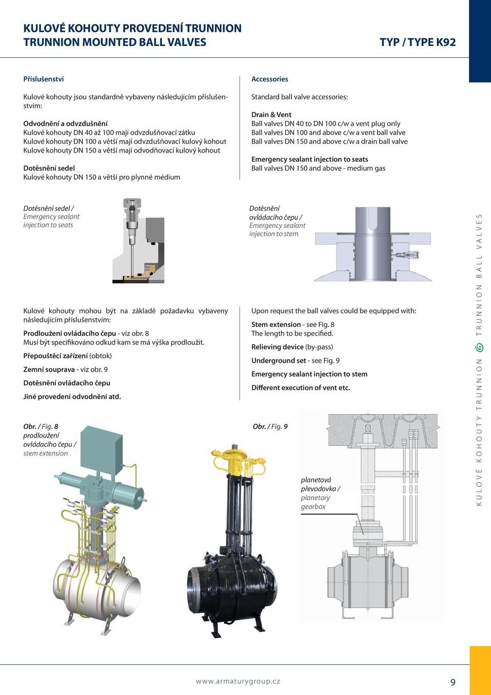 Drain & Vent Ball valves DN 40 to DN 100 c/w a vent plug only Ball valves DN 100 and above c/w a vent ball valve Ball valves DN 150 and above c/w a drain ball valve Emergency sealant injection to