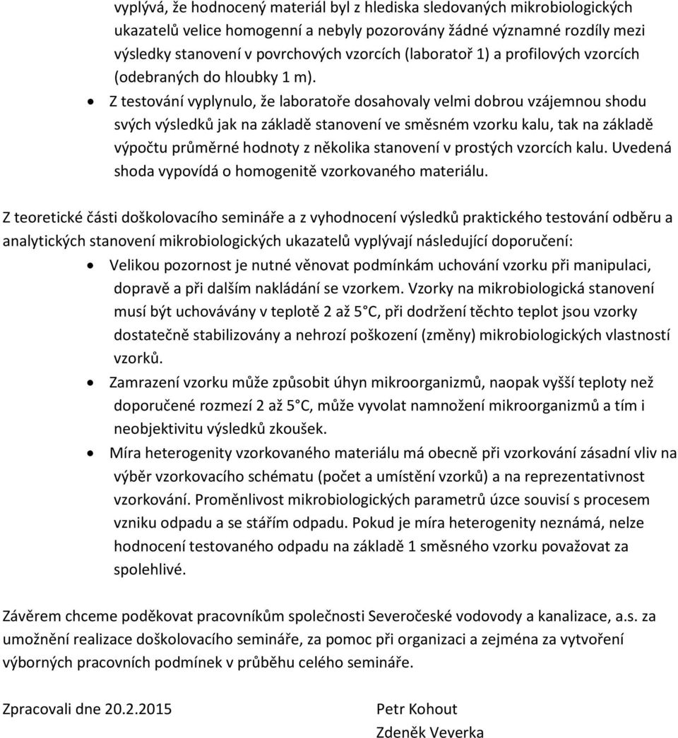 Z testování vyplynulo, že laboratoře dosahovaly velmi dobrou vzájemnou shodu svých výsledků jak na základě stanovení ve směsném vzorku kalu, tak na základě výpočtu průměrné hodnoty z několika