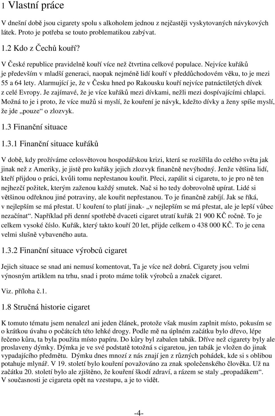 Alarmující je, že v Česku hned po Rakousku kouří nejvíce patnáctiletých dívek z celé Evropy. Je zajímavé, že je více kuřáků mezi dívkami, nežli mezi dospívajícími chlapci.