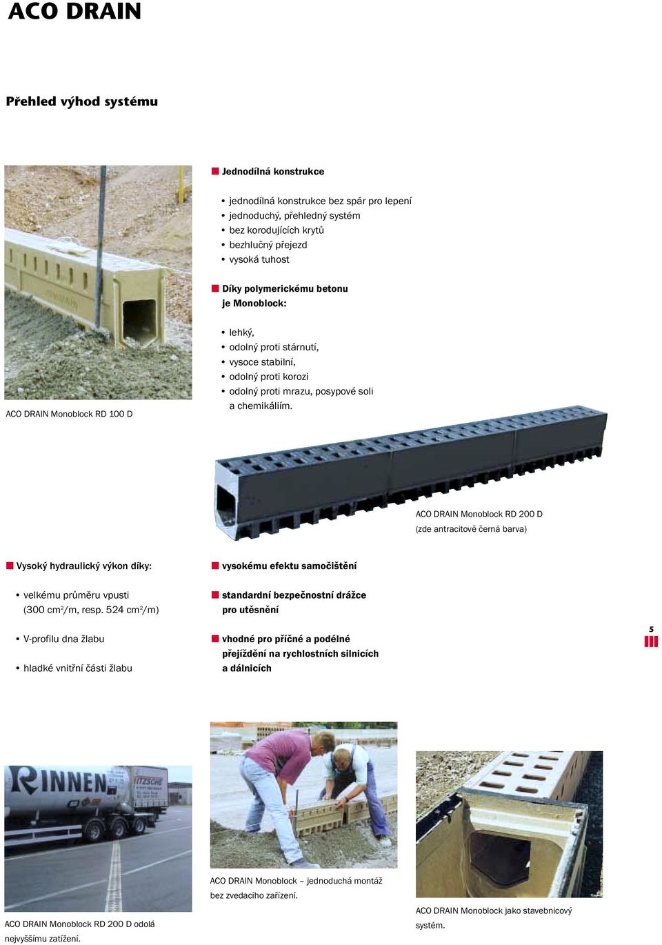 ACO DRAIN Monoblock RD 200 D (zde antracitově černá barva) Vysoký hydraulický výkon díky: vysokému efektu samočištění velkému průměru vpusti (300 cm 2 /m, resp.