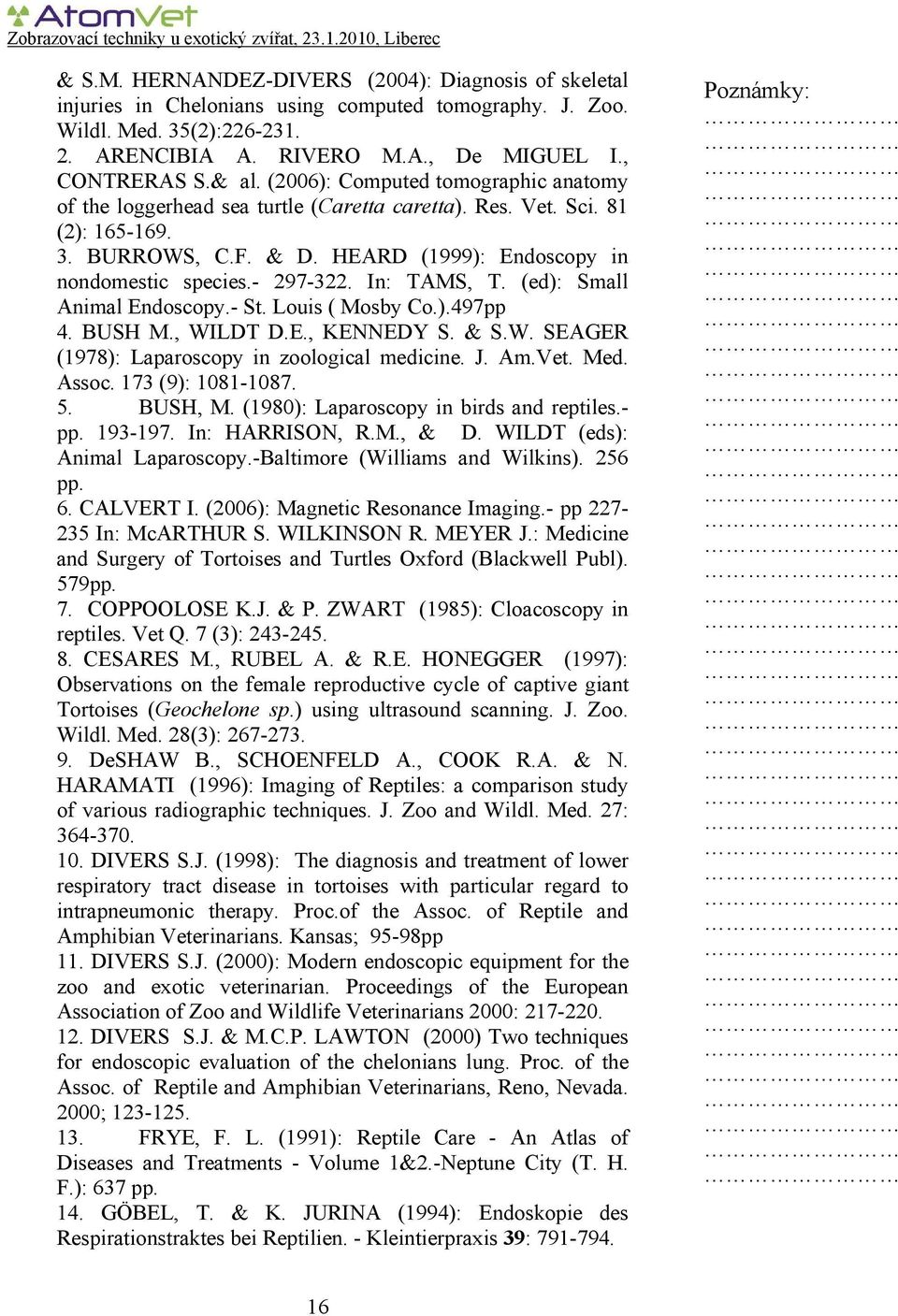 In: TAMS, T. (ed): Small Animal Endoscopy.- St. Louis ( Mosby Co.).497pp 4. BUSH M., WILDT D.E., KENNEDY S. & S.W. SEAGER (1978): Laparoscopy in zoological medicine. J. Am.Vet. Med. Assoc.