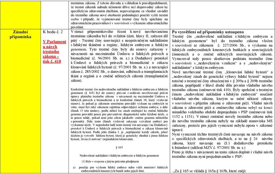 nové okolnosti podmiňující použití vyšší trestní sazbu v případě, že vyjmenované trestné činy byly spáchány na zdravotnickém pracovníkovi v souvislosti s výkonem zdravotnického povolání.