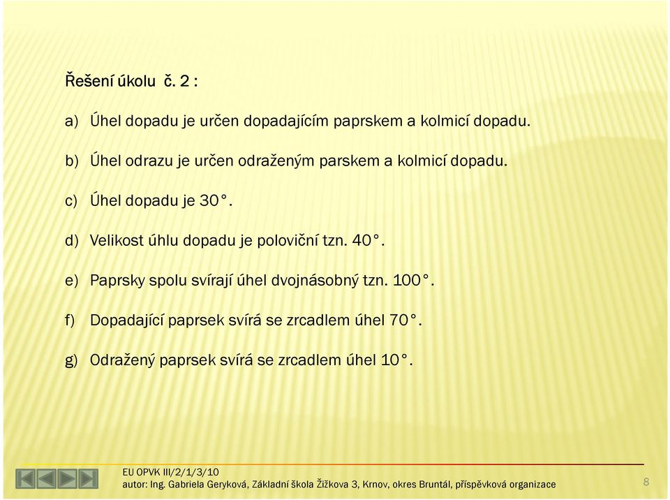 d) Velikost úhlu dopadu je poloviční tzn. 40.