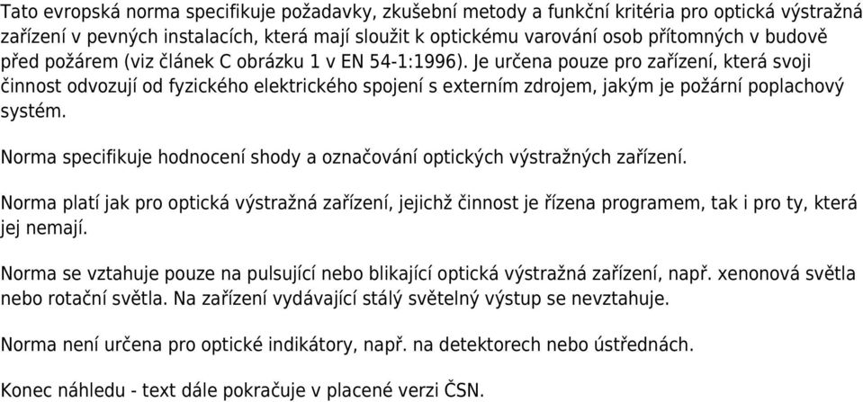 Je určena pouze pro zařízení, která svoji činnost odvozují od fyzického elektrického spojení s externím zdrojem, jakým je požární poplachový systém.