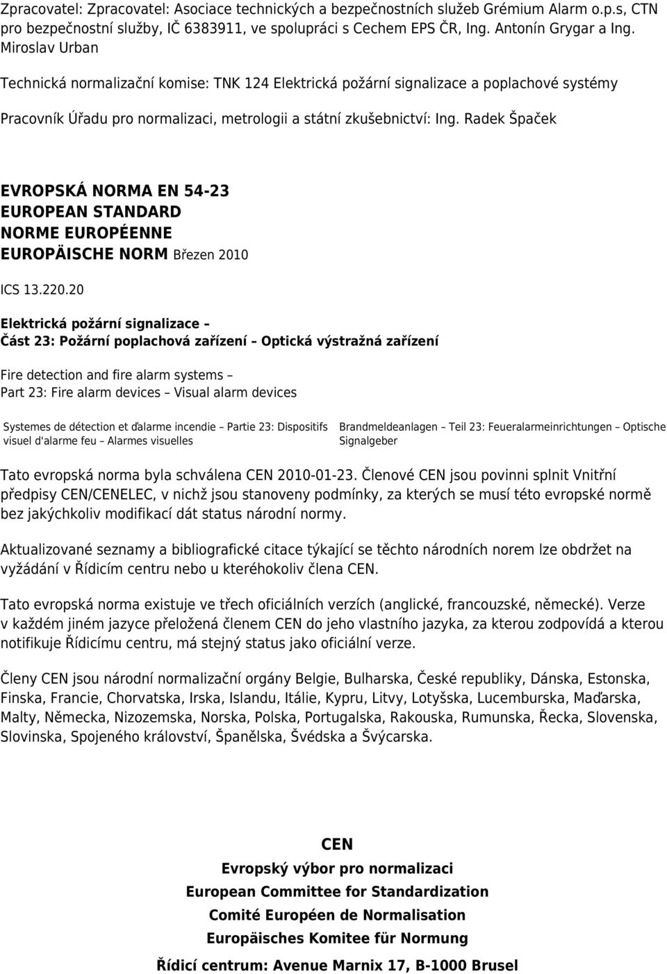 Radek Špaček EVROPSKÁ NORMA EN 54-23 EUROPEAN STANDARD NORME EUROPÉENNE EUROPÄISCHE NORM Březen 2010 ICS 13.220.