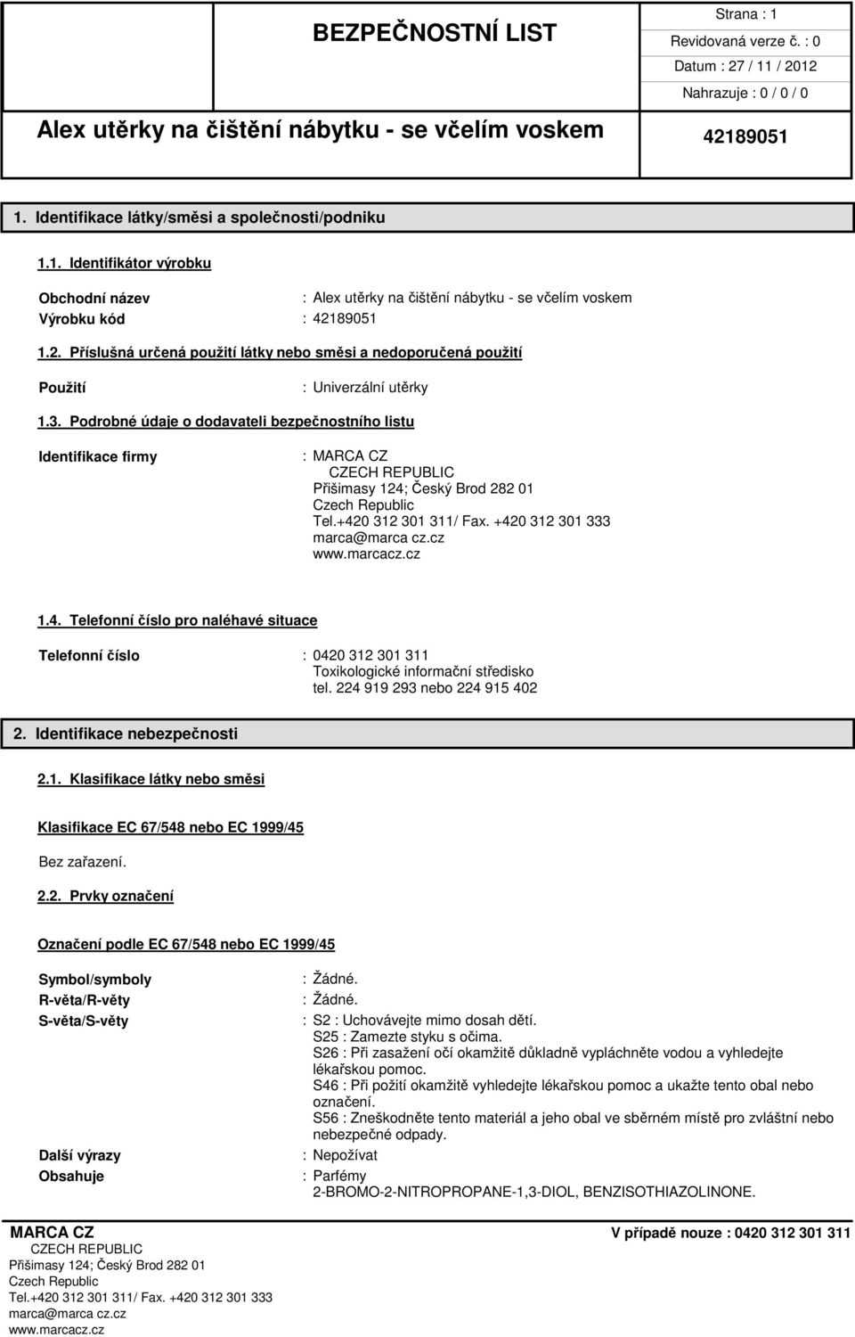 Telefonní číslo pro naléhavé situace Telefonní číslo : 0420 312 301 311 Toxikologické informační středisko tel. 224 919 293 nebo 224 915 402 2. Identifikace nebezpečnosti 2.1. Klasifikace látky nebo směsi Klasifikace EC 67/548 nebo EC 1999/45 Bez zařazení.