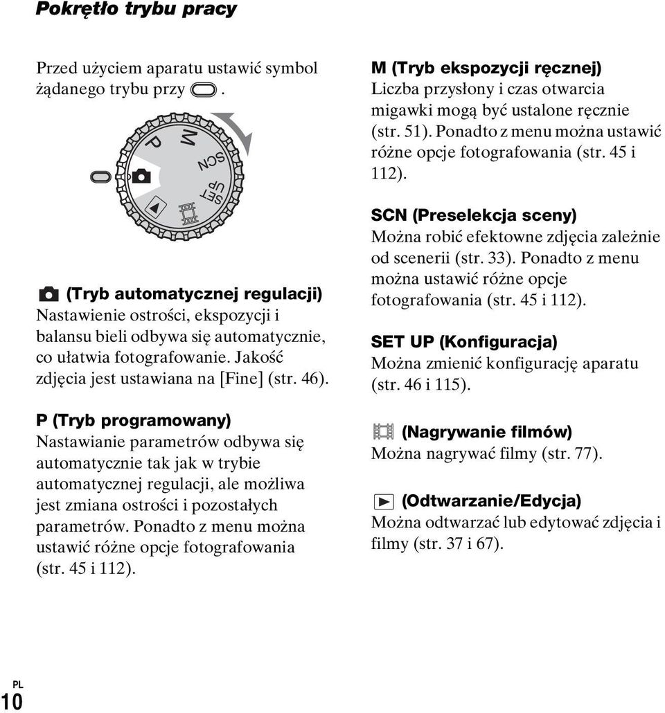 P (Tryb programowany) Nastawianie parametrów odbywa się automatycznie tak jak w trybie automatycznej regulacji, ale możliwa jest zmiana ostrości i pozostałych parametrów.