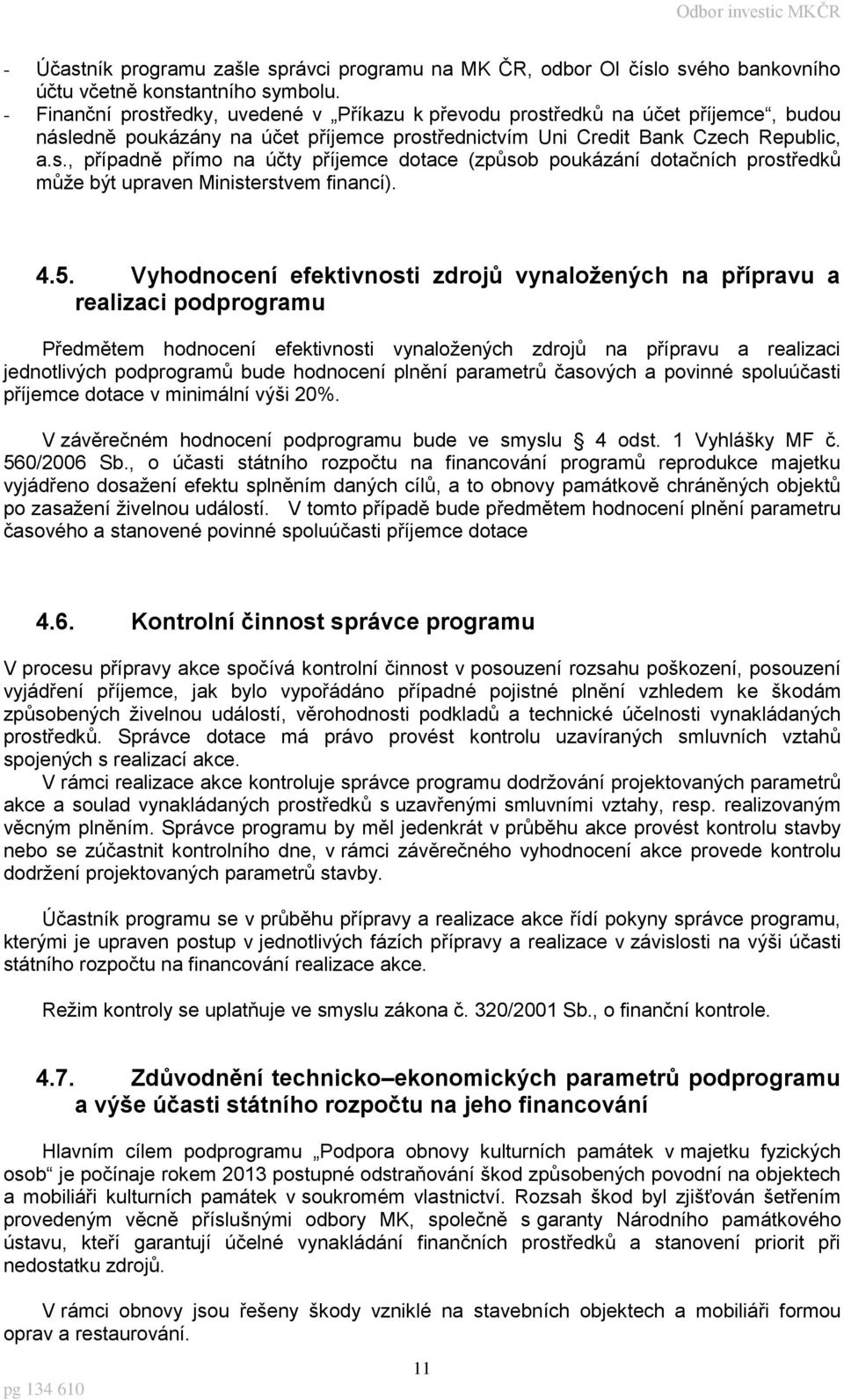 4.5. Vyhodnocení efektivnosti zdrojů vynaložených na přípravu a realizaci podprogramu Předmětem hodnocení efektivnosti vynaložených zdrojů na přípravu a realizaci jednotlivých podprogramů bude