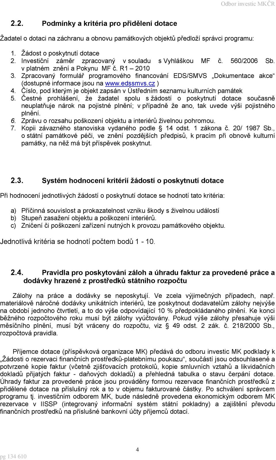 Zpracovaný formulář programového financování EDS/SMVS Dokumentace akce (dostupné informace jsou na www.edssmvs.cz ) 4. Číslo, pod kterým je objekt zapsán v Ústředním seznamu kulturních památek 5.