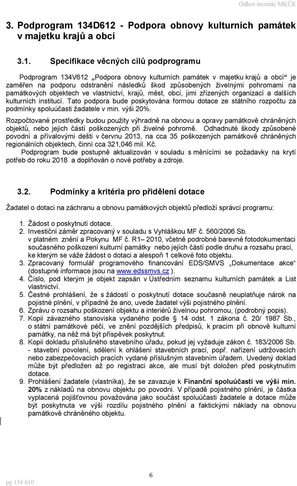 podporu odstranění následků škod způsobených živelnými pohromami na památkových objektech ve vlastnictví, krajů, měst, obcí, jimi zřízených organizací a dalších kulturních institucí.